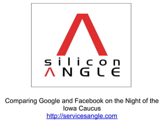Comparing Google and Facebook on the Night of the
                   Iowa Caucus
            http://servicesangle.com
 