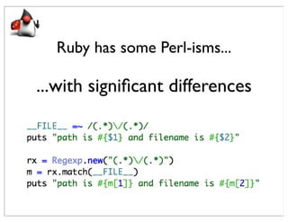 Ruby has some Perl-isms...

...with signiﬁcant differences
 