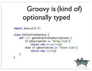 Groovy is (kind of)
optionally typed
 