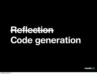 Reflection
Code generation
lördag 24 januari 15
 