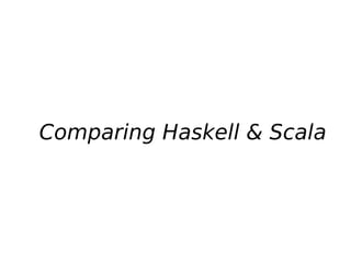 Comparing Haskell & Scala
 