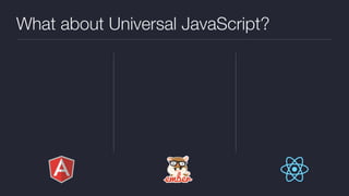 What about Universal JavaScript?
 