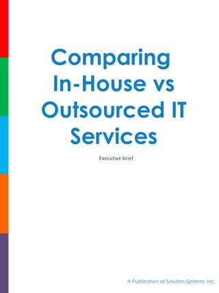 Comparing 
In-House vs 
Outsourced IT 
Services 
Executive brief 
A Publication of Solution Systems, Inc. 
 