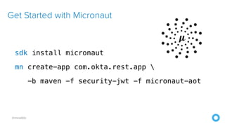 @mraible
sdk install micronaut


mn create-app com.okta.rest.app 


-b maven -f security-jwt -f micronaut-aot
Get Started with Micronaut
 