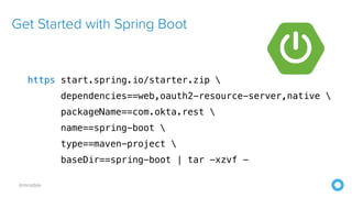@mraible
Get Started with Spring Boot
https start.spring.io/starter.zip 


dependencies==web,oauth2-resource-server,native 


packageName==com.okta.rest 


name==spring-boot 


type==maven-project 


baseDir==spring-boot | tar -xzvf -
 