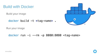 @mraible
Build with Docker
Build your image
docker build -t <tag-name> .
Run your image
docker run -i --rm -p 8080:8080 <tag-name>
 