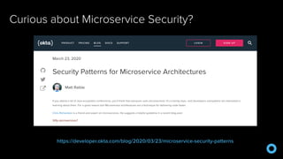 Curious about Microservice Security?
https://developer.okta.com/blog/2020/03/23/microservice-security-patterns
 