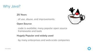@mraible
Why Java?
25 Years
of use, abuse, and improvements
Open Source
code is available; many popular open source
frameworks and tools
Hugely Popular and widely used
by many enterprises and web-scale companies
 