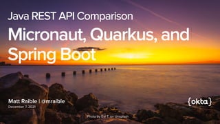Matt Raible | @mraible
December 7, 2021
Java REST API Comparison


Micronaut, Quarkus, and
Spring Boot
Photo by Evi T. on Unsplash
 