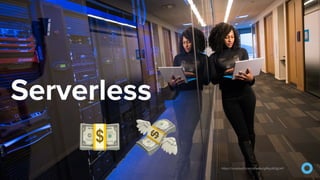 Serverless
💵 💸 https://unsplash.com/photos/glRqyWJgUeY
 