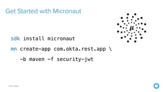 @mraible
sdk install micronaut


mn create-app com.okta.rest.app 


-b maven -f security-jwt
Get Started with Micronaut
 