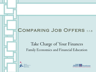 Comparing Job Offers  1.1.3 Take Charge of Your Finances Family Economics and Financial Education 