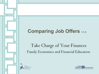 Comparing Job Offers 1.1.3

  Take Charge of Your Finances
Family Economics and Financial Education
 