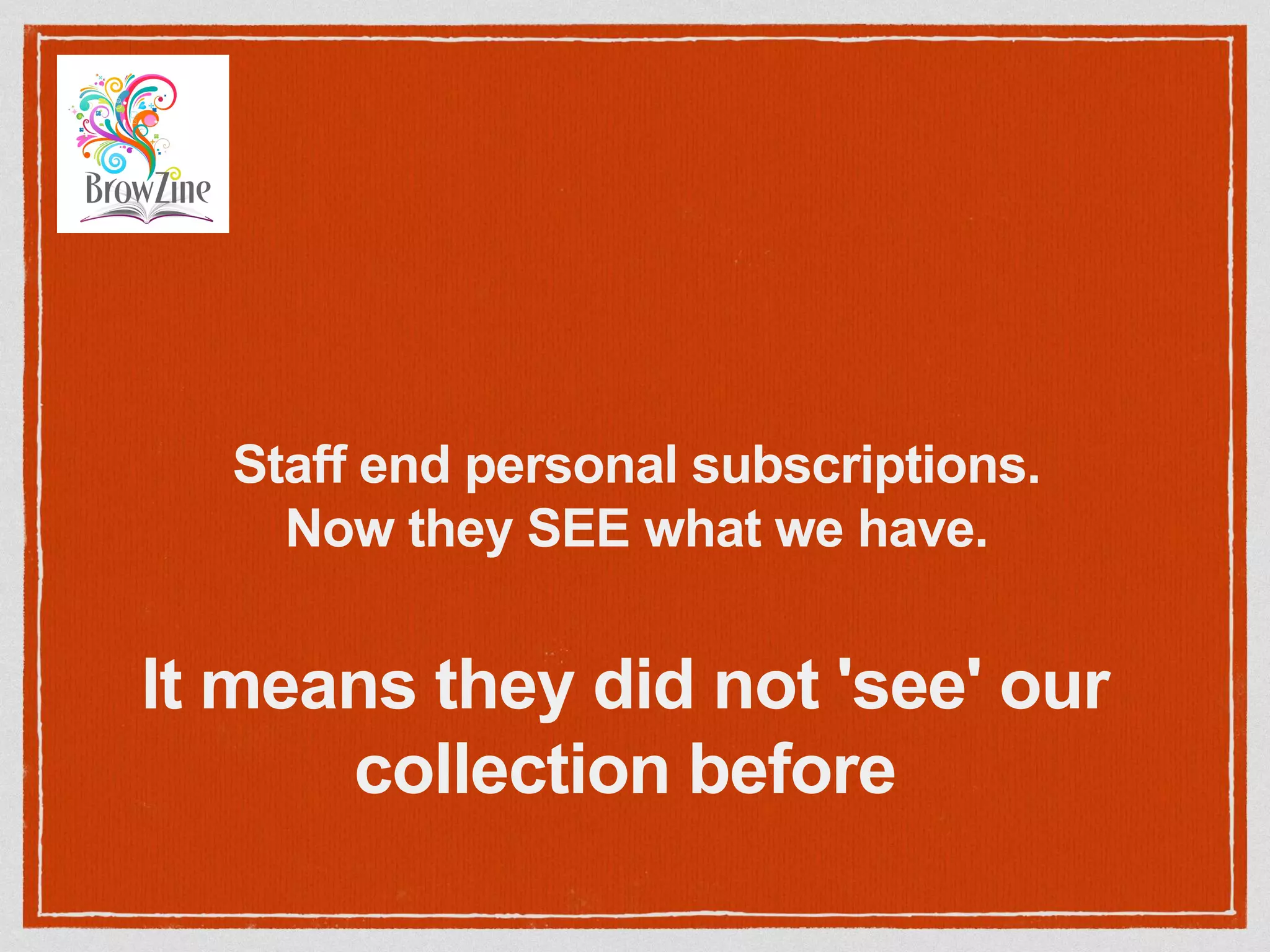 Staff end personal subscriptions.
Now they SEE what we have.
It means they did not 'see' our
collection before
 