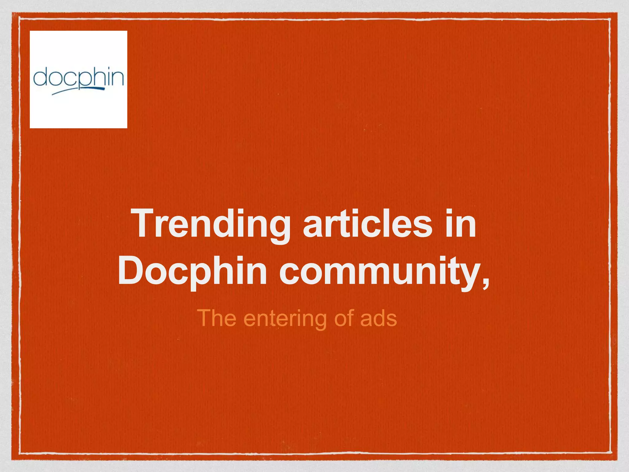 Trending articles in
Docphin community,
The entering of ads
 