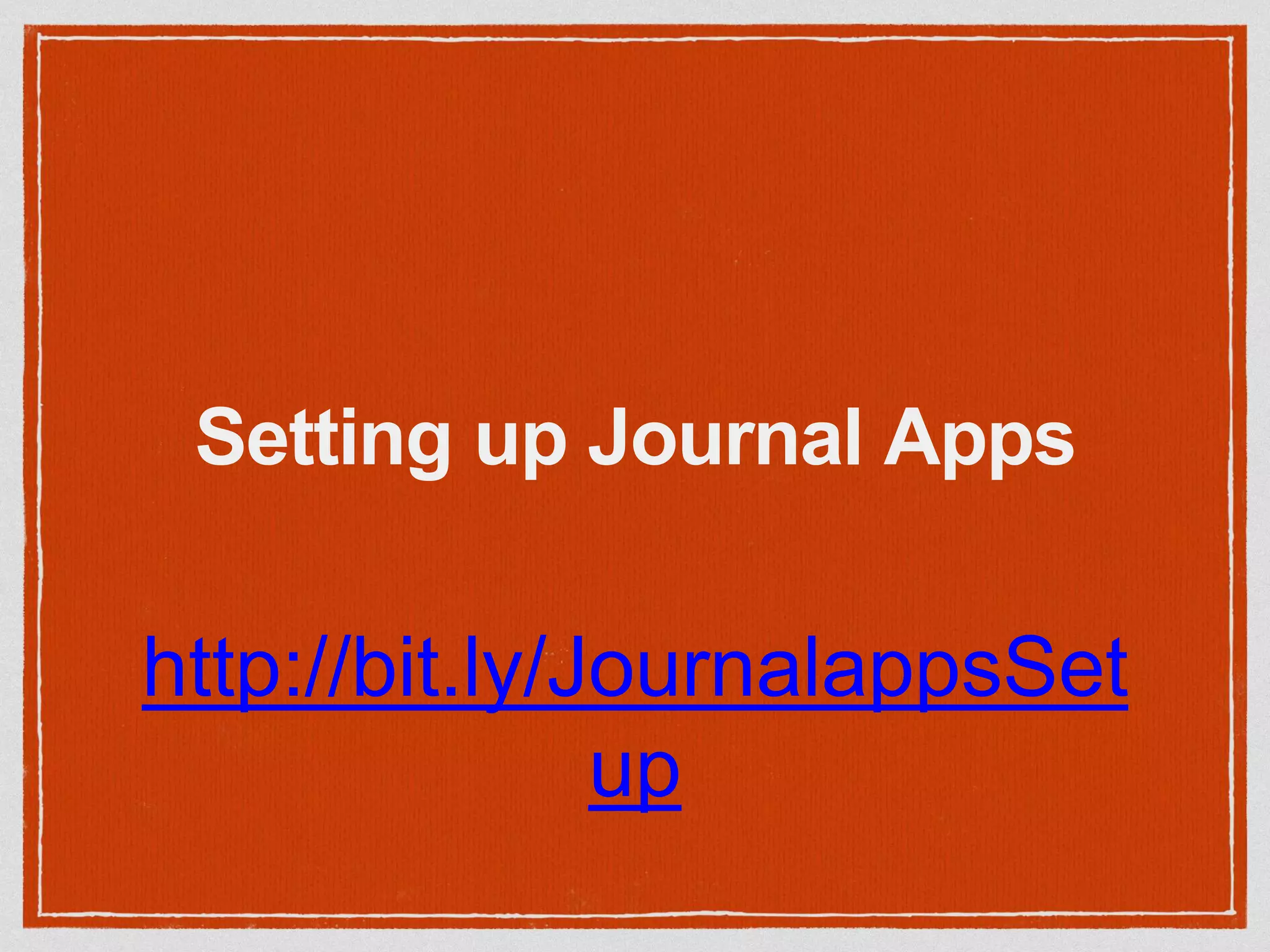 Setting up Journal Apps
http://bit.ly/JournalappsSet
up
 