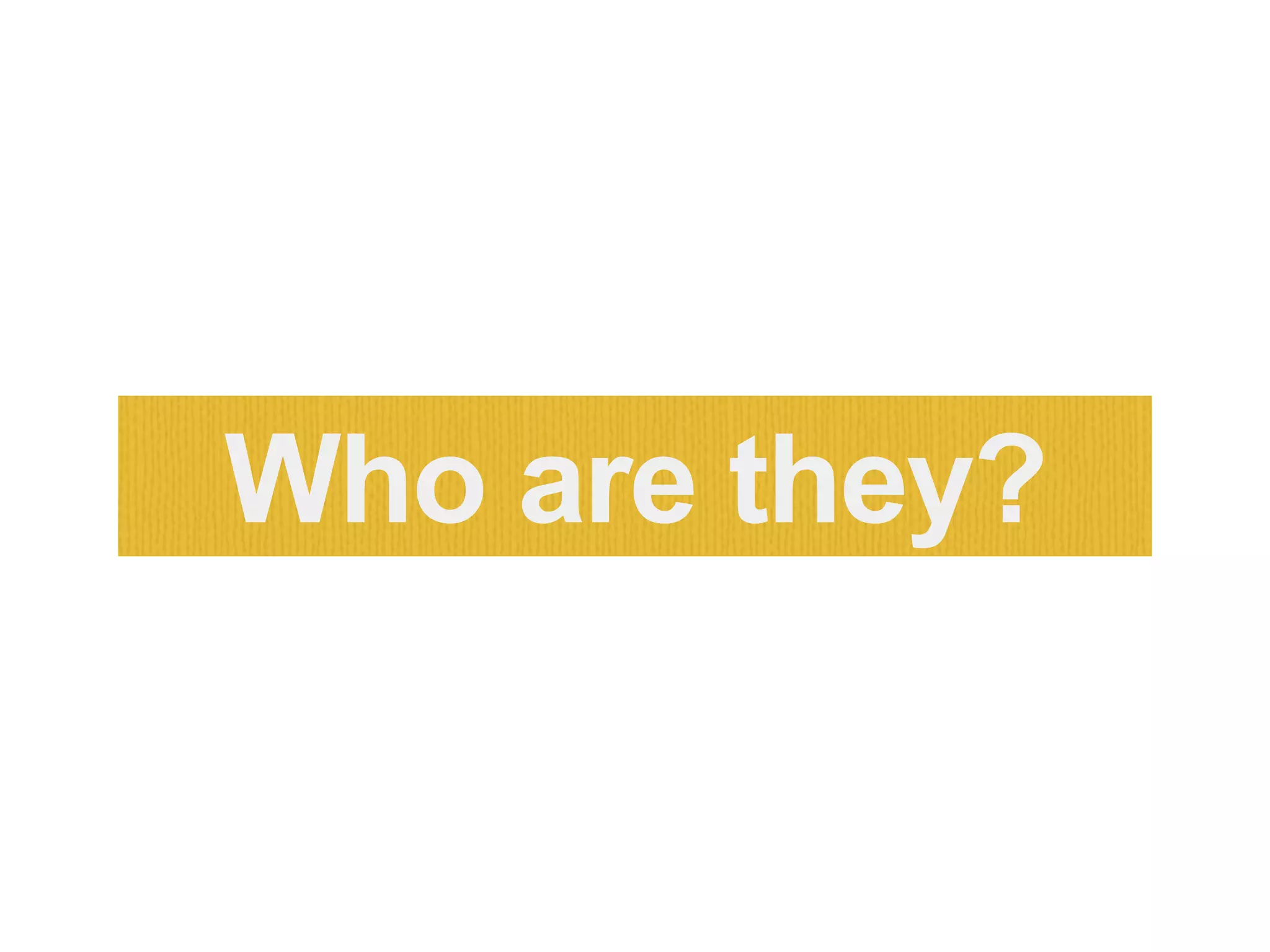 Who are they?
 