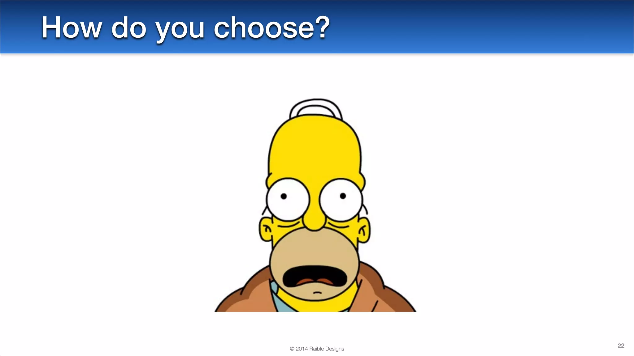 How do you choose?

© 2014 Raible Designs

22

 