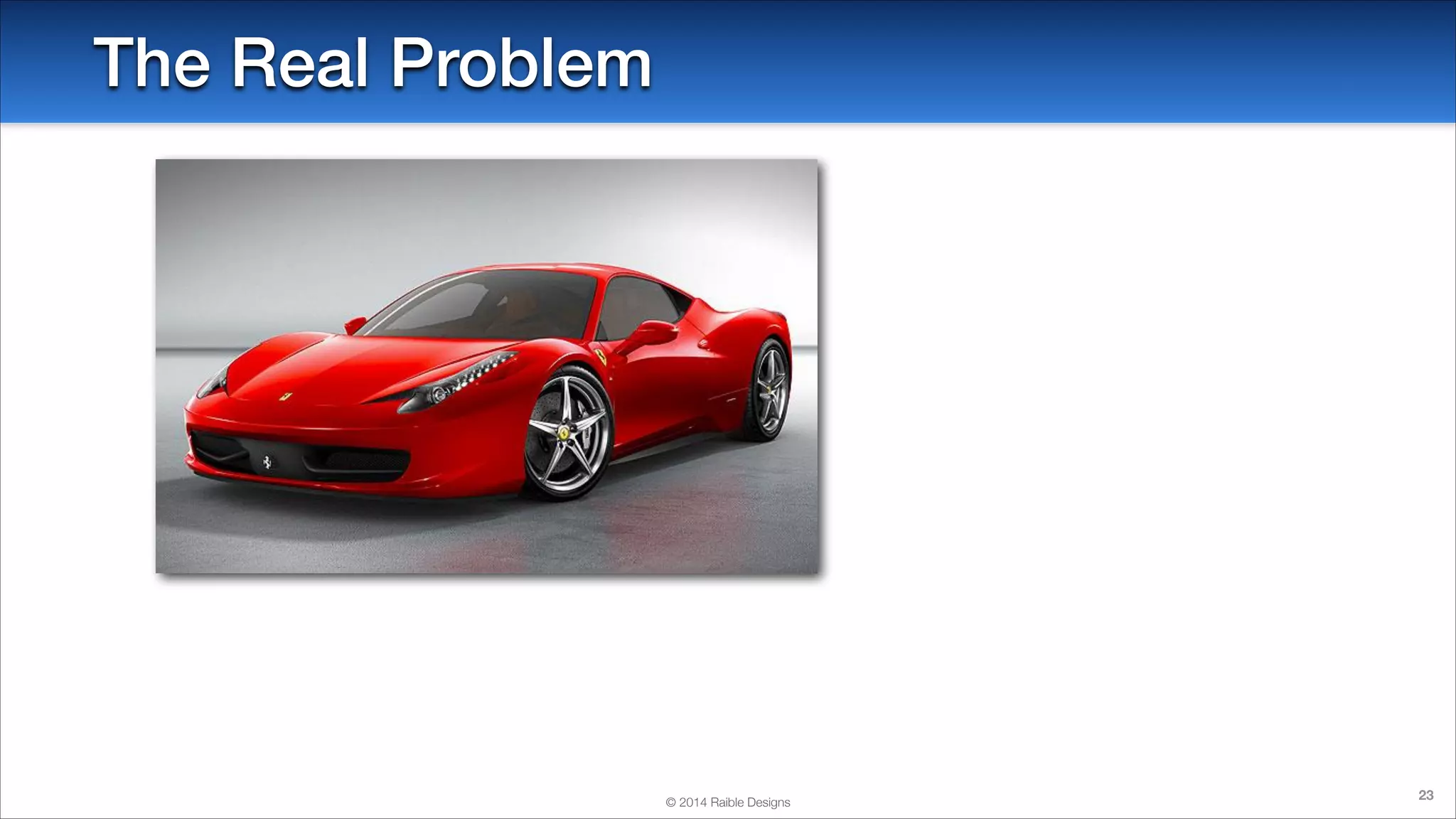 The Real Problem

© 2014 Raible Designs

23

 