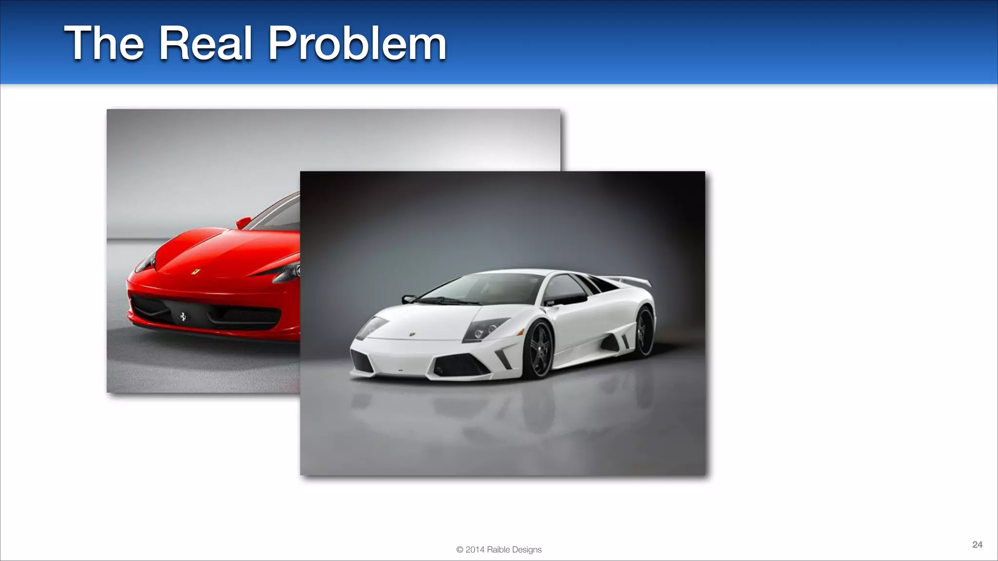 The Real Problem

© 2014 Raible Designs

24

 