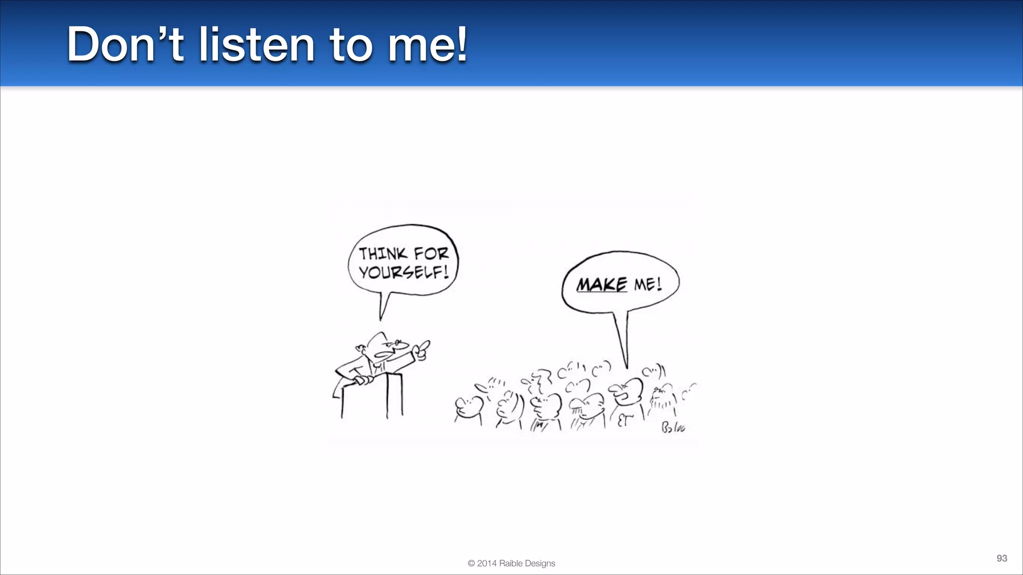 Don’t listen to me!

© 2014 Raible Designs

93

 