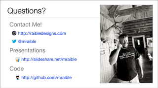Questions?
Contact Me!

http://raibledesigns.com

@mraible


Presentations

http://slideshare.net/mraible


Code

http://g...