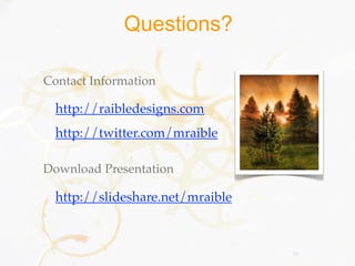 Questions?

Contact Information

  http://raibledesigns.com
  http://twitter.com/mraible

Download Presentation

  http://slideshare.net/mraible



                                  56
 