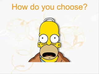 How do you choose?
 