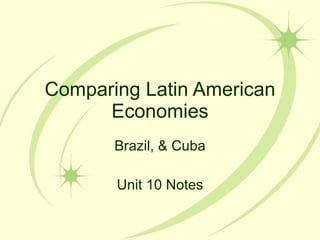 Comparing Latin American Economies Brazil, & Cuba Unit 10 Notes 