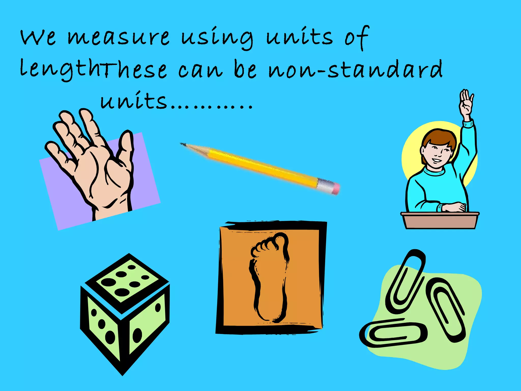 We measure using units of
length.These can be non-standard
units………..
 