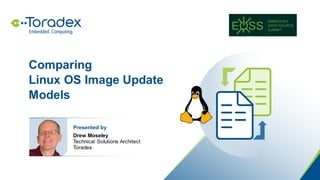 Comparing
Linux OS Image Update
Models
Presented by
Drew Moseley
Technical Solutions Architect
Toradex
 