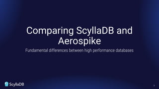 Comparing ScyllaDB and
Aerospike
Fundamental differences between high performance databases
7
 