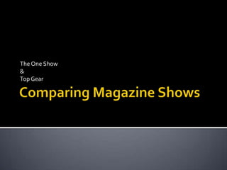 Comparing Magazine Shows The One Show & Top Gear 