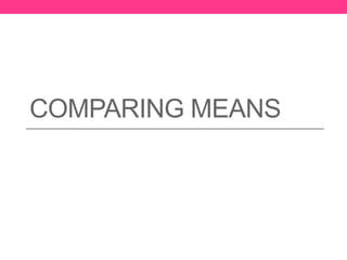COMPARING MEANS
 