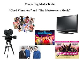 Comparing Media Texts:
“Good Vibrations” and “The Inbetweeners Movie”
 