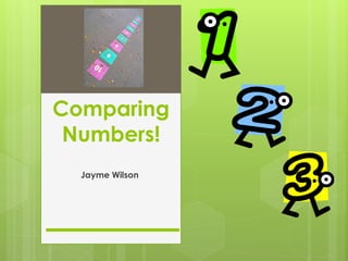 Comparing
 Numbers!
  Jayme Wilson
 