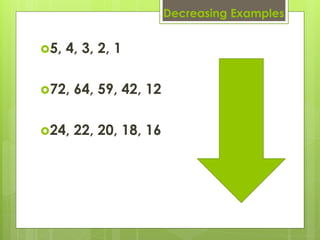 Decreasing Examples


5,   4, 3, 2, 1

72,   64, 59, 42, 12

24,   22, 20, 18, 16
 