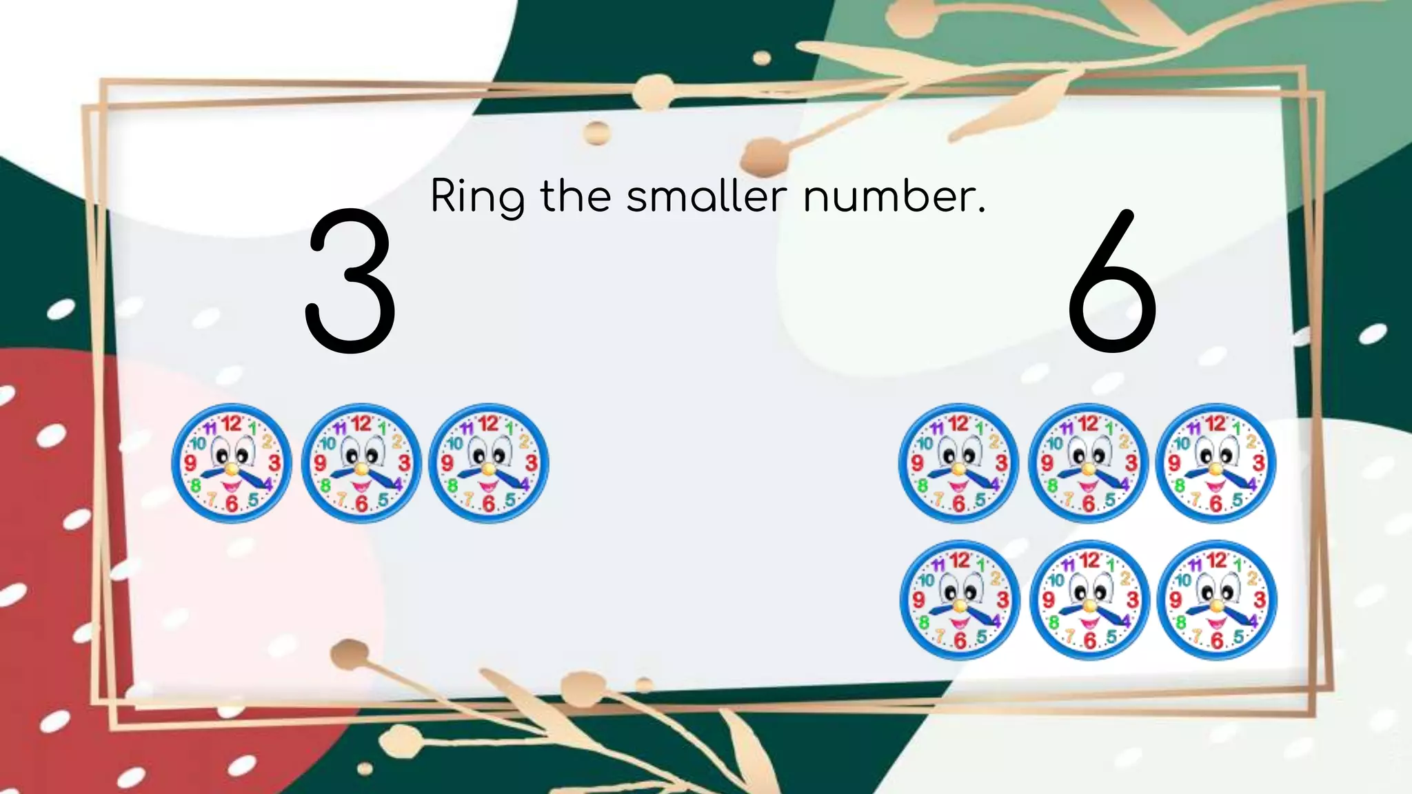 3 6
Ring the smaller number.
 