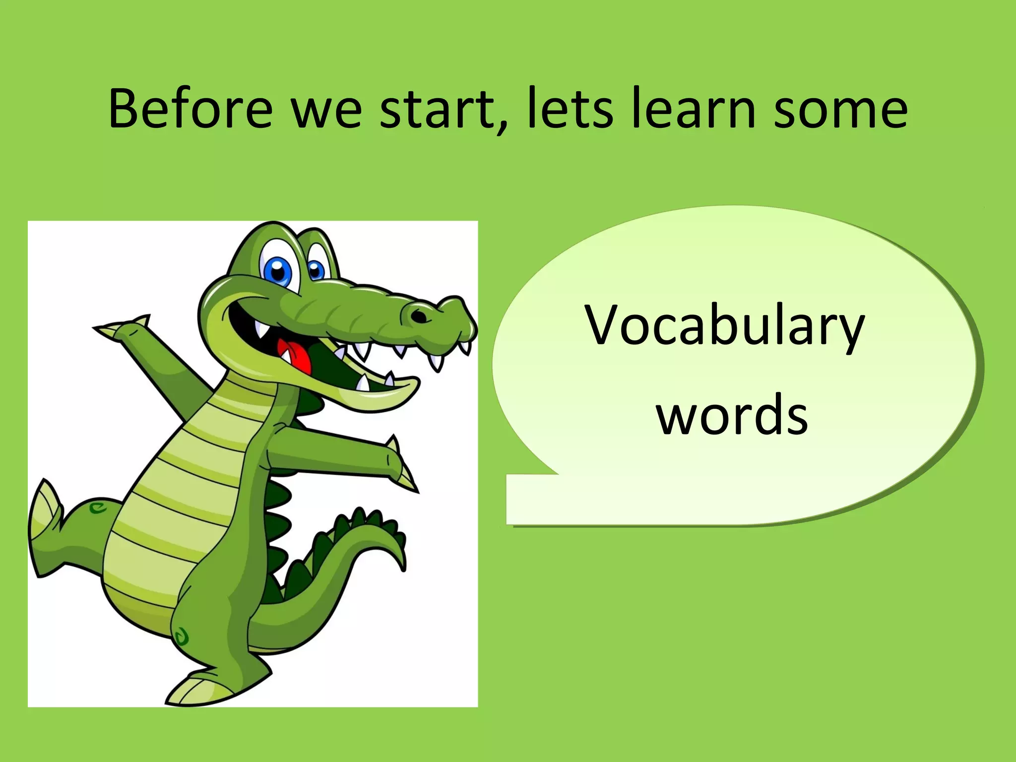 Before we start, lets learn some
Vocabulary
words
 