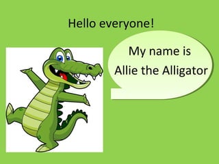 Hello everyone!
My name is
Allie the Alligator
 