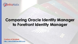 Courtesy of InfraMatix
http://www.IDMChecklist.com
Comparing Oracle Identity Manager
to Forefront Identity Manager
 