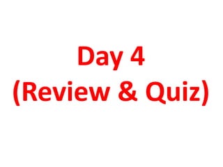 Day 4
(Review & Quiz)
 