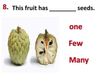 This fruit has ________ seeds.
 