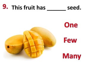 This fruit has ______ seed.
 