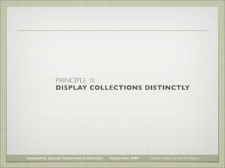 PRINCIPLE 1I:
              DISPLAY COLLECTIONS DISTINCTLY




Comparing Spatial Hypertext Collections   Hypertext 2009   ...