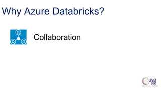 Why Azure Databricks?
Collaboration
 