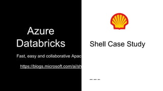 Azure
Databricks
Fast, easy and collaborative Apache Spark-based analytics service
https://blogs.microsoft.com/ai/shell-iot-ai-safety-intelligent-tools/
Shell Case Study
 