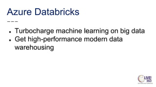 Azure Databricks
● Turbocharge machine learning on big data
● Get high-performance modern data
warehousing
 