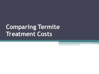 Comparing Termite
Treatment Costs
 