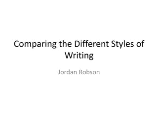 Comparing the Different Styles of
Writing
Jordan Robson
 
